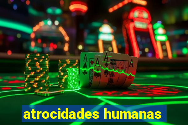 atrocidades humanas